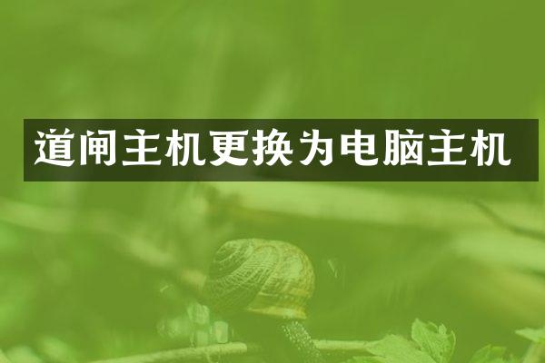道闸主机更换为电脑主机