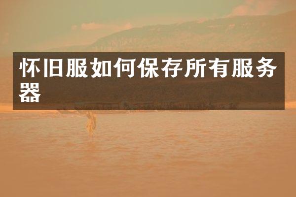 怀旧服如何保存所有服务器