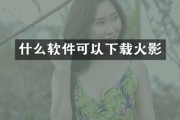 什么软件可以下载火影