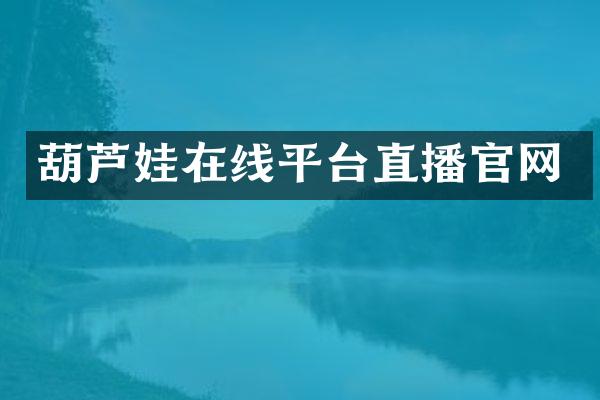葫芦娃在线平台直播官网
