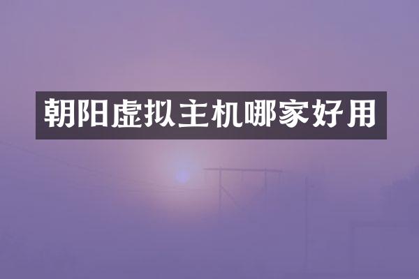 朝阳虚拟主机哪家好用