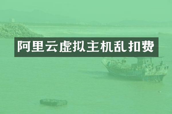 阿里云虚拟主机乱扣费
