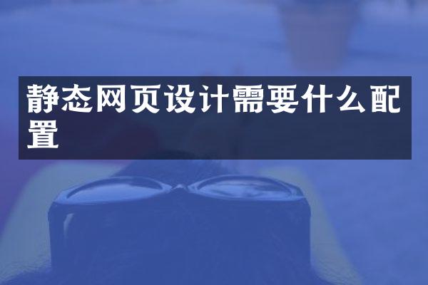 静态网页设计需要什么配置