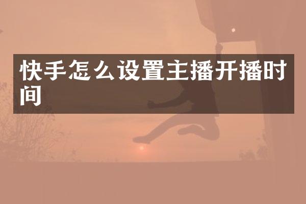 快手怎么设置主播开播时间