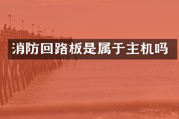 消防回路板是属于主机吗