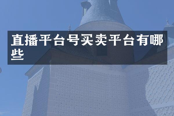 直播平台号买卖平台有哪些