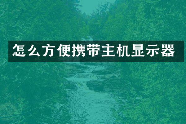 怎么方便携带主机显示器