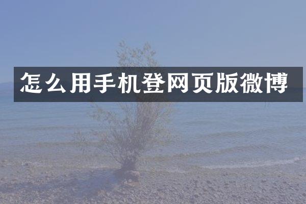 怎么用手机登网页版微博