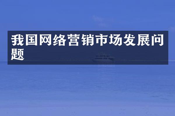 我国网络营销市场发展问题