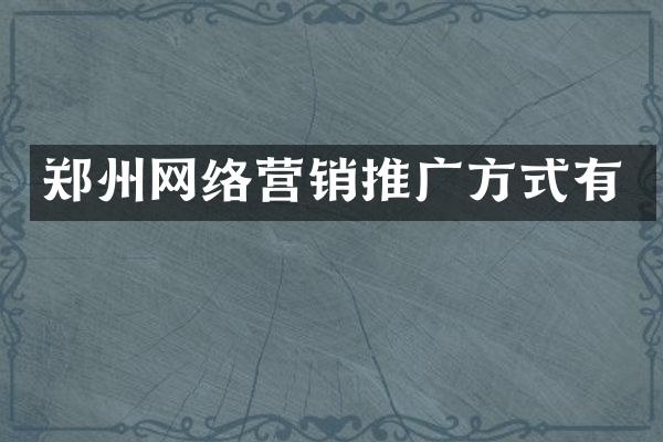 郑州网络营销推广方式有
