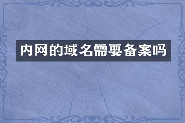 内网的域名需要备案吗