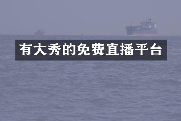有大秀的免费直播平台
