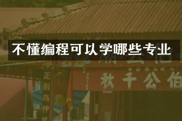 不懂编程可以学哪些专业