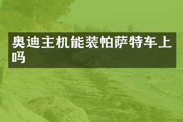 奥迪主机能装帕萨特车上吗