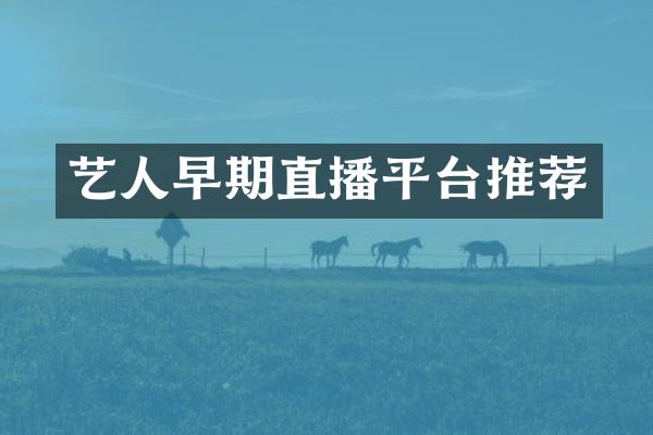 艺人早期直播平台推荐