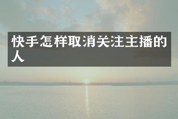 快手怎样取消关注主播的人