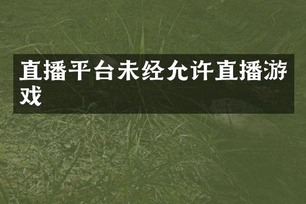 直播平台未经允许直播游戏