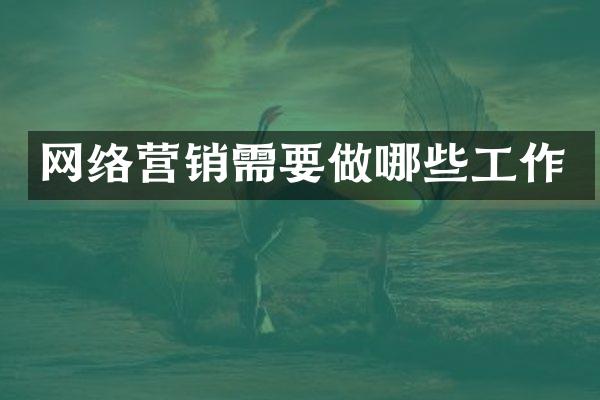 网络营销需要做哪些工作