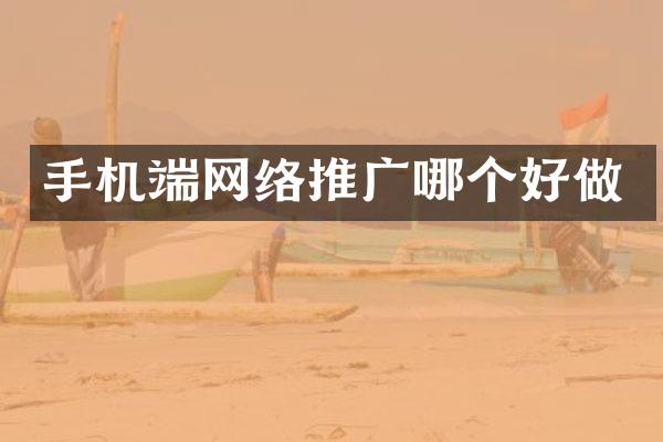 手机端网络推广哪个好做
