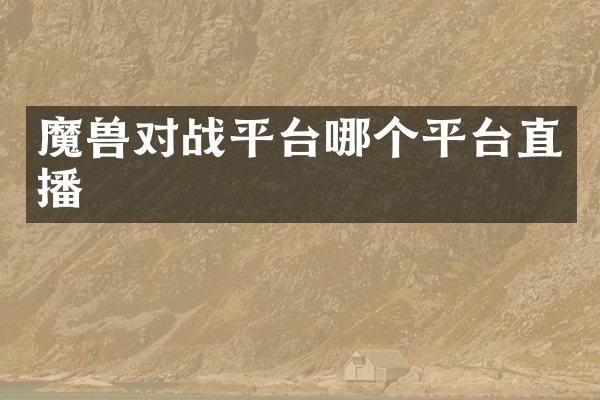 魔兽对战平台哪个平台直播
