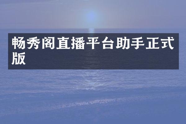 畅秀阁直播平台助手正式版