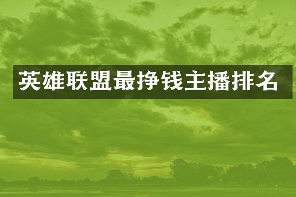 英雄联盟最挣钱主播排名