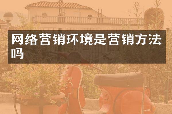 网络营销环境是营销方法吗