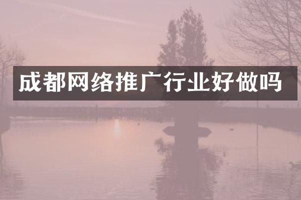 成都网络推广行业好做吗