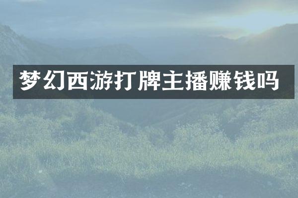 梦幻西游打牌主播赚钱吗