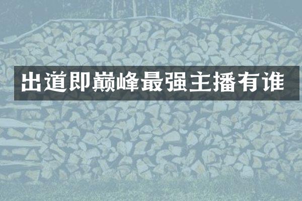 出道即巅峰最强主播有谁