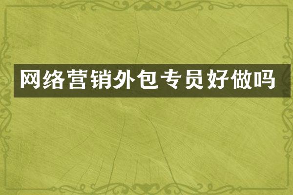 网络营销外包专员好做吗