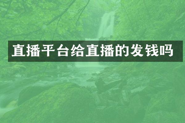直播平台给直播的发钱吗