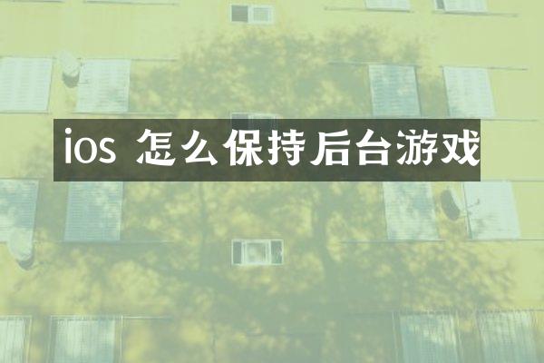 ios 怎么保持后台游戏