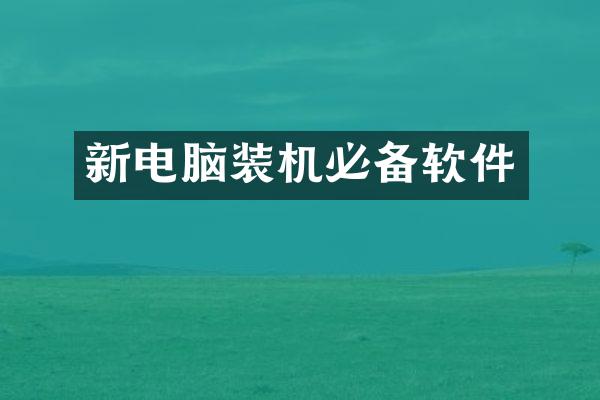 新电脑装机必备软件