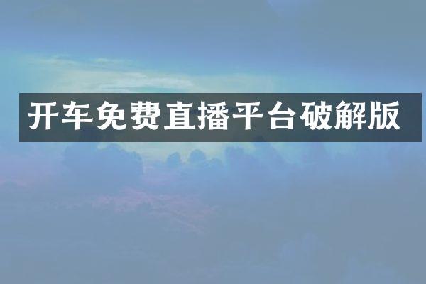 开车免费直播平台破解版