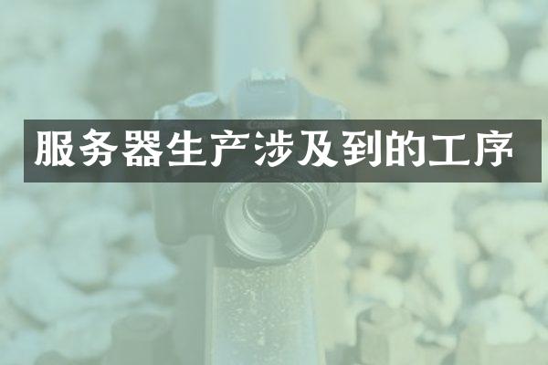 服务器生产涉及到的工序