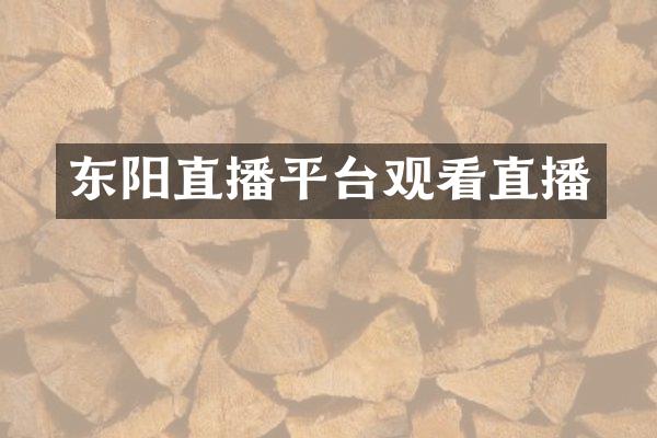 东阳直播平台观看直播