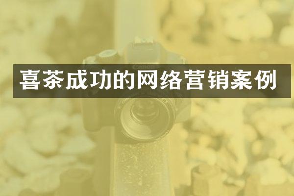 喜茶成功的网络营销案例