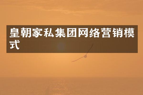 皇朝家私集团网络营销模式