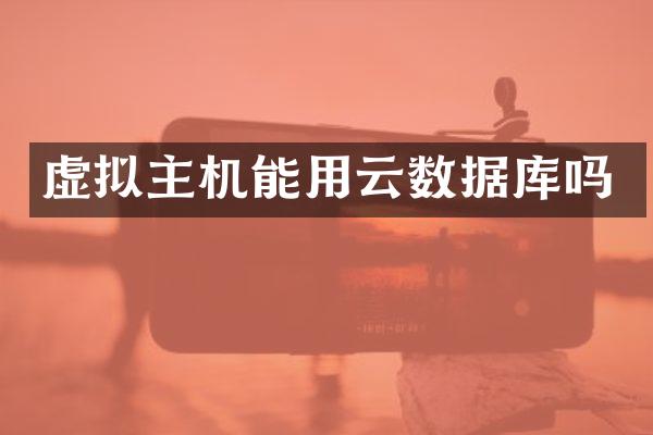 虚拟主机能用云数据库吗