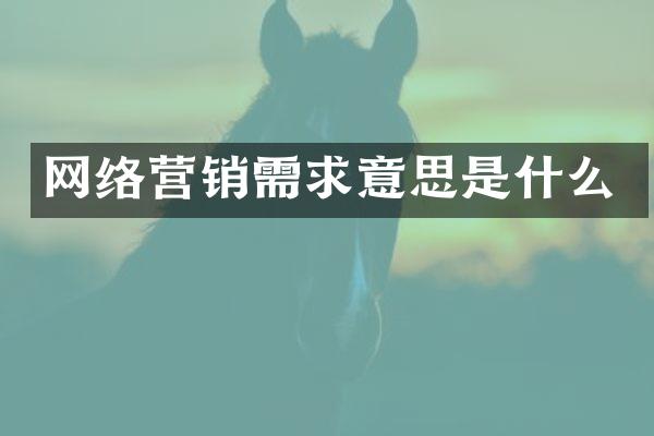 网络营销需求意思是什么