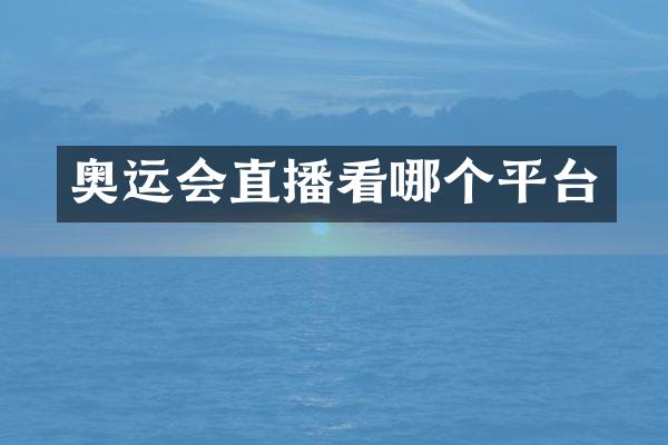 奥运会直播看哪个平台