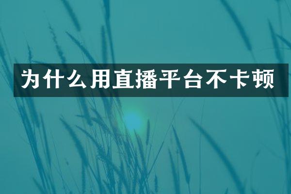 为什么用直播平台不卡顿