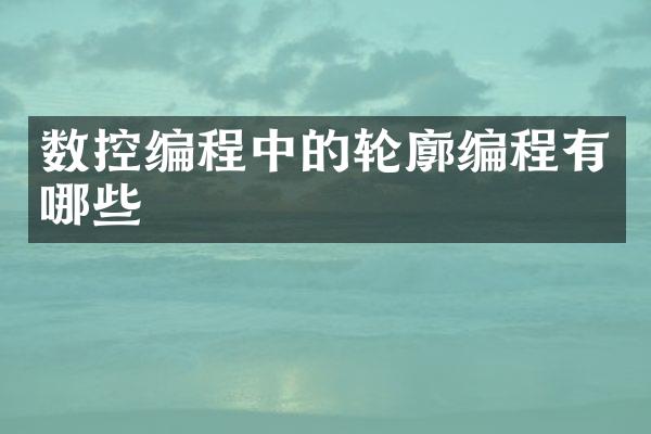 数控编程中的轮廓编程有哪些