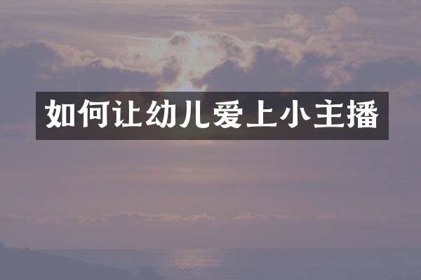 如何让幼儿爱上小主播