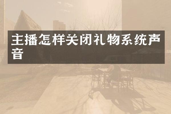 主播怎样关闭礼物系统声音