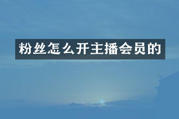 粉丝怎么开主播会员的