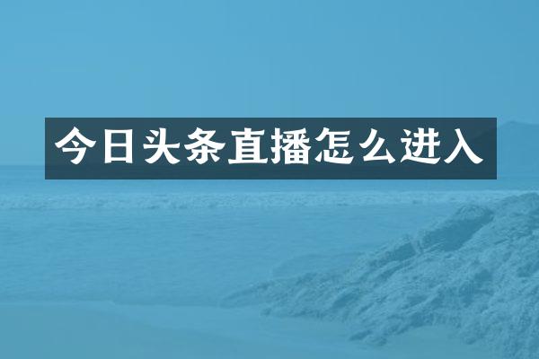 今日头条直播怎么进入