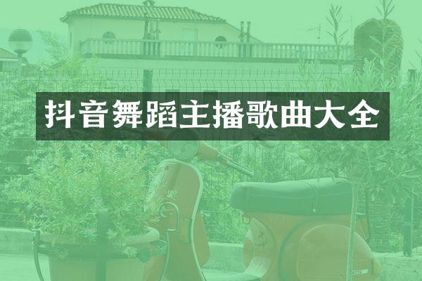 抖音舞蹈主播歌曲大全