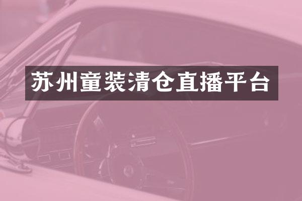 苏州童装清仓直播平台